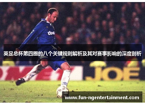 英足总杯第四圈的八个关键规则解析及其对赛事影响的深度剖析