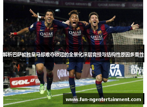 解析巴萨能胜皇马却难夺欧冠的全景化深层竞技与结构性原因多重性
