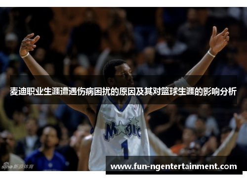 麦迪职业生涯遭遇伤病困扰的原因及其对篮球生涯的影响分析