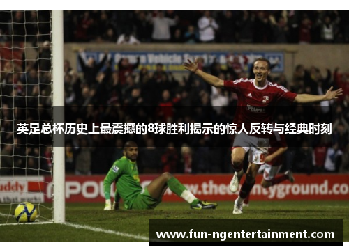 英足总杯历史上最震撼的8球胜利揭示的惊人反转与经典时刻