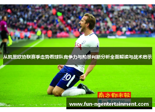 从凯恩欧协联赛季走势看球队竞争力与前景判断分析全面解读与战术启示