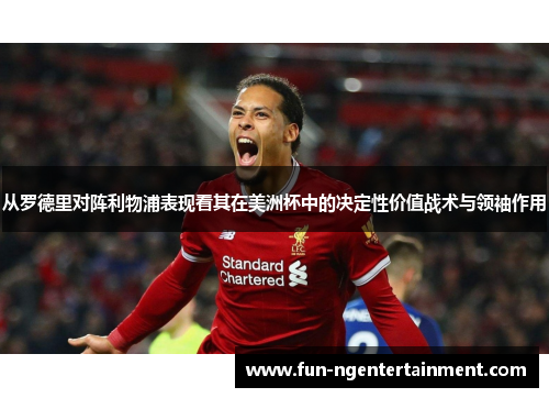 从罗德里对阵利物浦表现看其在美洲杯中的决定性价值战术与领袖作用