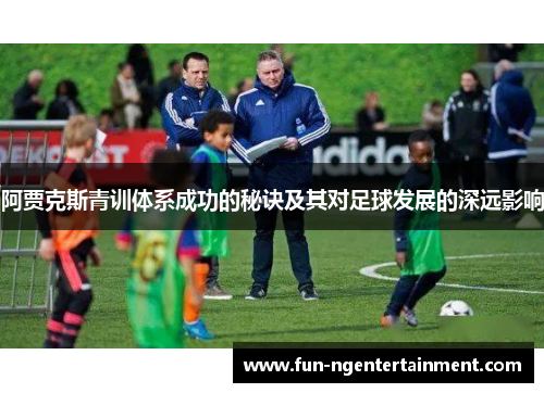 阿贾克斯青训体系成功的秘诀及其对足球发展的深远影响