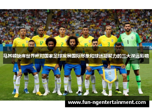 马其顿缺席世界杯对国家足球发展国际形象和球迷凝聚力的三大深远影响